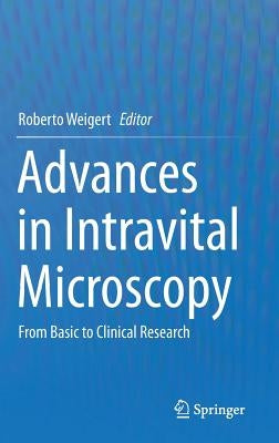 Advances in Intravital Microscopy: From Basic to Clinical Research by Weigert, Roberto