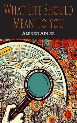 What Life Should Mean To You by Adler, Alfred
