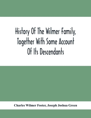 History Of The Wilmer Family, Together With Some Account Of Its Descendants by Wilmer Foster, Charles