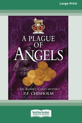 A Plague of Angels: A Sir Robert Carey Mystery #4 [Large Print 16 Pt Edition] by Chisholm, P. F.