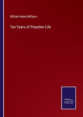 Ten Years of Preacher-Life by Milburn, William Henry