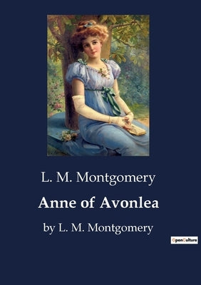 Anne of Avonlea: by L. M. Montgomery by Montgomery, L. M.