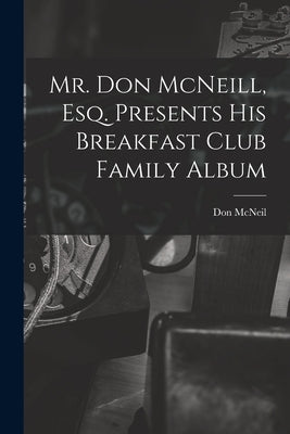 Mr. Don McNeill, Esq. Presents His Breakfast Club Family Album by McNeil, Don (Donald Thomas) 1907-