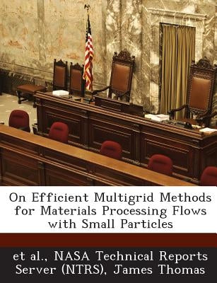 On Efficient Multigrid Methods for Materials Processing Flows with Small Particles by Et Al