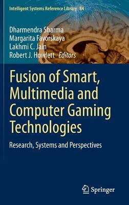 Fusion of Smart, Multimedia and Computer Gaming Technologies: Research, Systems and Perspectives by Sharma, Dharmendra