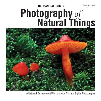 Photography of Natural Things: A Nature & Environment Workshop for Film and Digital Photography by Patterson, Freeman