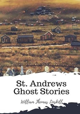 St. Andrews Ghost Stories by Linskill, William Thomas