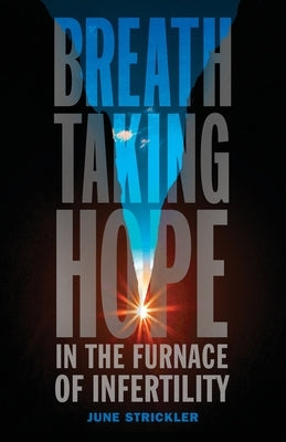 Breathtaking Hope In The Furnace Of Infertility by Strickler, June