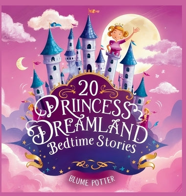 20 Princess Dreamland Bedtime Stories For Kids Age 3 - 8 by Potter, Blume