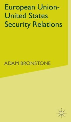 European Union-United States Security Relations by Bronstone, A.