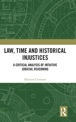 Law, Time and Historical Injustices: A Critical Analysis of Intuitive Judicial Reasoning by Citrawan, Harison