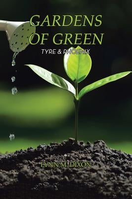 Gardens of Green: Tyre & Phoenix by Dixon, Lynn M.