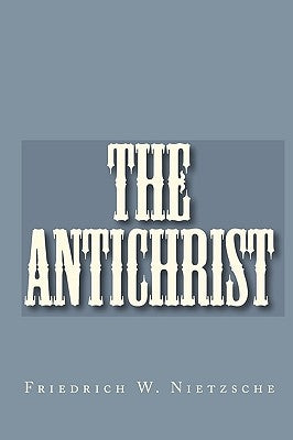 The Antichrist by Nietzsche, Friedrich Wilhelm