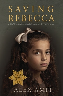 Saving Rebecca: A WW2 historical novel about a mother's devotion by Amit, Alex