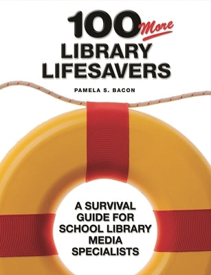 100 More Library Lifesavers: A Survival Guide for School Library Media Specialists by Bacon, Pamela S.