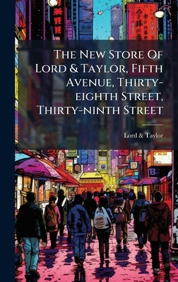The New Store Of Lord & Taylor, Fifth Avenue, Thirty-eighth Street, Thirty-ninth Street by Taylor, Lord &.