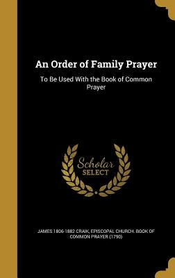 An Order of Family Prayer: To Be Used With the Book of Common Prayer by Craik, James 1806-1882