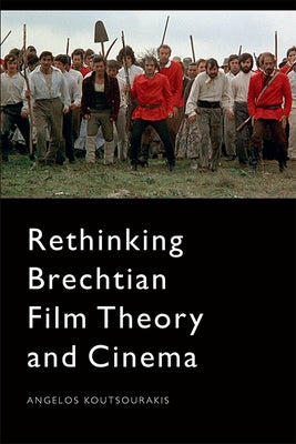 Rethinking Brechtian Film Theory and Cinema by Koutsourakis, Angelos