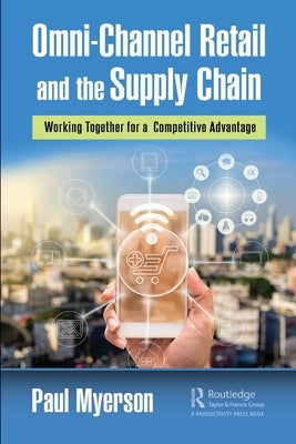Omni-Channel Retail and the Supply Chain: Working Together for a Competitive Advantage by Myerson, Paul