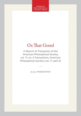 Ox That Gored: A Reprint of Transaction of the American Philosophical Society, Vol. 71, No. 2 Transactions, American Philosophical Society (Vol. 71, P by Finkelstein, J. J.