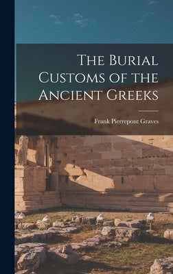 The Burial Customs of the Ancient Greeks by Graves, Frank Pierrepont