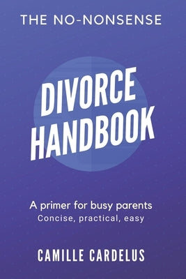 The No-Nonsense Divorce Handbook: A Primer for Busy Parents by Cardelus, Camille