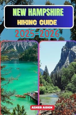 New Hampshire Hiking Guide 2025-2026 by Aiden, Asher