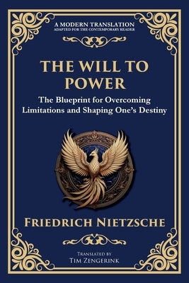 The Will to Power: The Blueprint for Overcoming Limitations and Shaping One's Destiny by Nietzsche, Friedrich