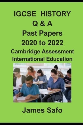 IGCSE History Q & A: Past Papers 2020 to 2022 by Safo, James