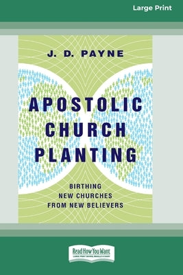 Apostolic Church Planting: Birthing New Churches from New Believers (16pt Large Print Format) by Payne, J. D.