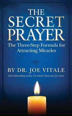 The Secret Prayer: The Three-Step Formula for Attracting Miracles by Vitale, Joe
