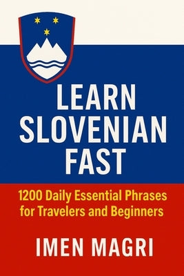 Learn Slovenian Fast: 1200 Daily Essential Phrases for Travelers and Beginners by Magri, Imen