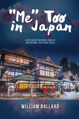 "Me" Too in Japan: A Different Botchan Looks at Matsuyama 100 Years Later by Ballard, William
