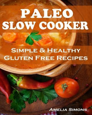 Paleo Slow Cooker (Large Print Edition): Simple and Healthy Gluten Free Recipes by Simons, Amelia
