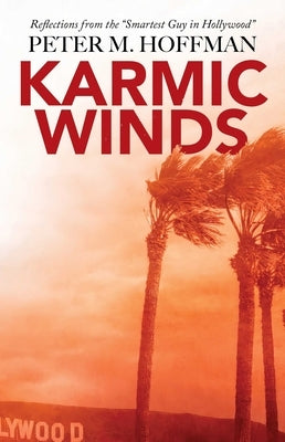 Karmic Winds: Reflections from the Smartest Guy in Hollywood by Hoffman, Peter M.