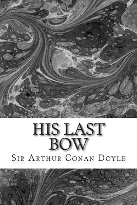 His Last Bow: (Sir Arthur Conan Doyle Classics Collection) by Conan Doyle, Sir Arthur