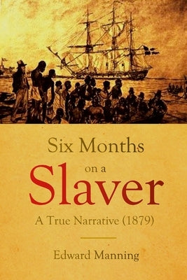 Six Months on a Slaver: A True Narrative by Manning, Edward