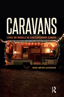 Caravans: Lives on Wheels in Contemporary Europe by Leivestad, Hege Høyer