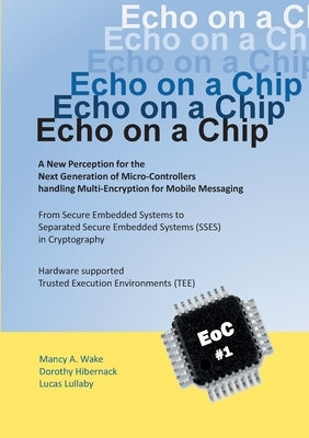 Echo on a Chip - Secure Embedded Systems in Cryptography: A New Perception for the Next Generation of Micro-Controllers handling Encryption for Mobile by Wake, Mancy A.