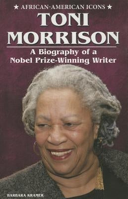 Toni Morrison: A Biography of a Nobel Prize-Winning Writer by Kramer, Barbara