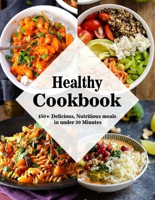 Healthy Cookbook: 450+ Delicious, Nutritious meals in under 30 Minutes by Hernandez, Theo
