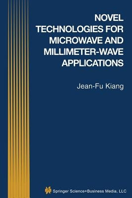 Novel Technologies for Microwave and Millimeter -- Wave Applications by Kiang, Jean-Fu