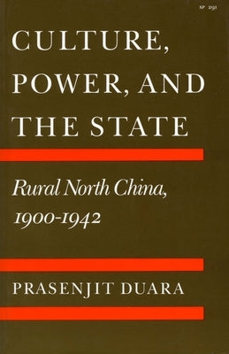 Culture, Power, and the State: Rural North China, 1900-1942 by Duara, Prasenjit