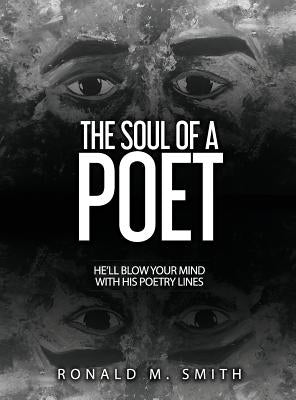 The Soul of A Poet: He'll Blow Your Mind With His Poetry Lines by Smith, Ronald Marsh
