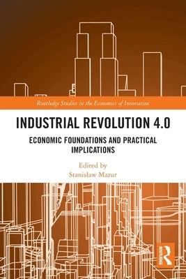 Industrial Revolution 4.0: Economic Foundations and Practical Implications by Mazur, Stanislaw