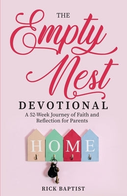 The Empty Nest Devotional: A 52-Week Journey of Faith and Reflection for Parents by Baptist, Rick