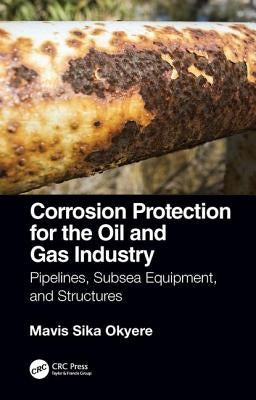 Corrosion Protection for the Oil and Gas Industry: Pipelines, Subsea Equipment, and Structures by Okyere, Mavis Sika