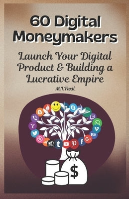 60 Digital Moneymakers: Launch Your Digital Product & Building a Lucrative Empire by Fazil, Muhammad Ismail