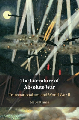 The Literature of Absolute War: Transnationalism and World War II by Santiáñez, Nil