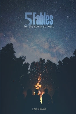 5 Fables For the Young at Heart by Gaudet, J. Aldric